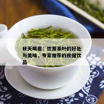 秋天喝眉：饮用茶叶的好处与美味，专家推荐的秋健饮品