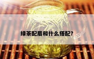 绿茶配眉和什么搭配?