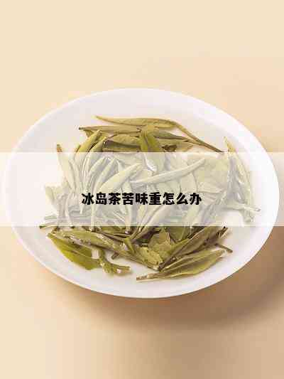 冰岛茶苦味重怎么办