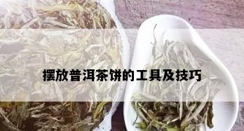 摆放普洱茶饼的工具及技巧