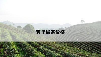 芳华眉茶价格