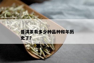 普洱茶有多少种品种和年历史了？