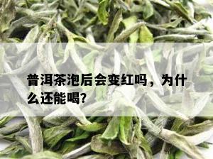 普洱茶泡后会变红吗，为什么还能喝？