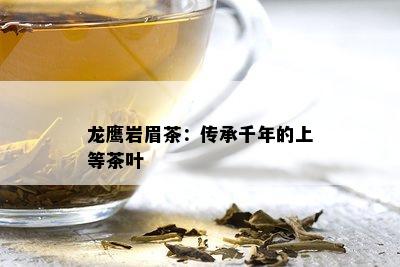 龙鹰岩眉茶：传承千年的上等茶叶