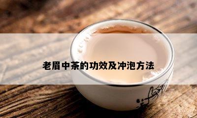 老眉中茶的功效及冲泡方法