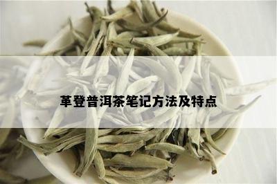 革登普洱茶笔记方法及特点