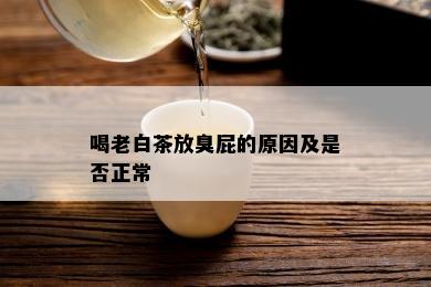 喝老白茶放臭屁的原因及是否正常