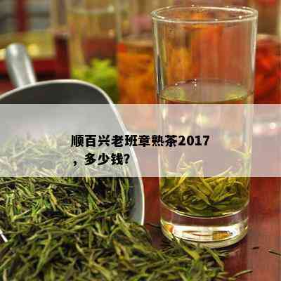 顺百兴老班章熟茶2017，多少钱？