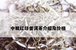 中粮红印普洱茶介绍及价格