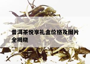 普洱茶悦享礼盒价格及图片全揭晓