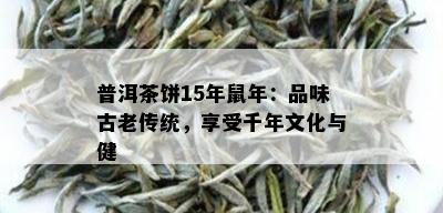 普洱茶饼15年鼠年：品味古老传统，享受千年文化与健