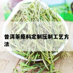 普洱茶原料定制压制工艺方法