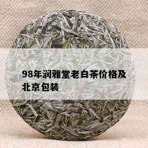 98年润雅堂老白茶价格及北京包装