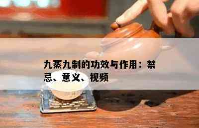 九蒸九制的功效与作用：禁忌、意义、视频