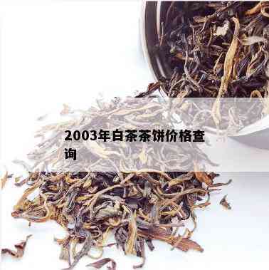 2003年白茶茶饼价格查询