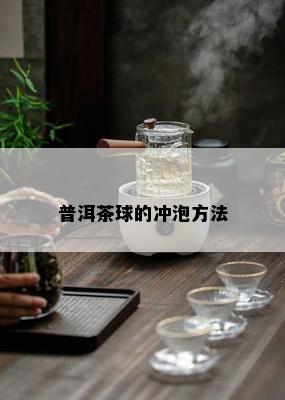 普洱茶球的冲泡方法