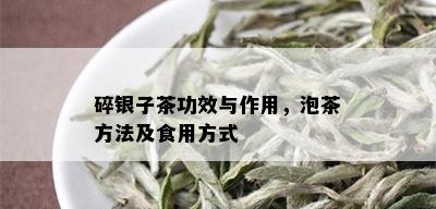 碎银子茶功效与作用，泡茶方法及食用方式