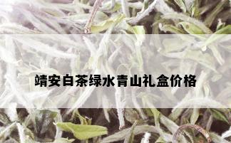 靖安白茶绿水青山礼盒价格