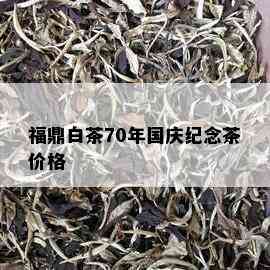 福鼎白茶70年国庆纪念茶价格