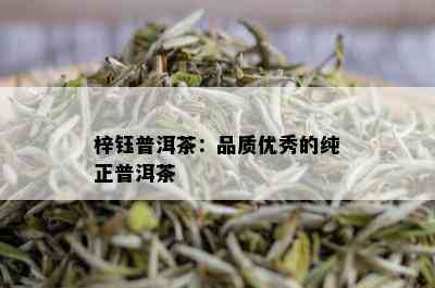 梓钰普洱茶：品质优秀的纯正普洱茶