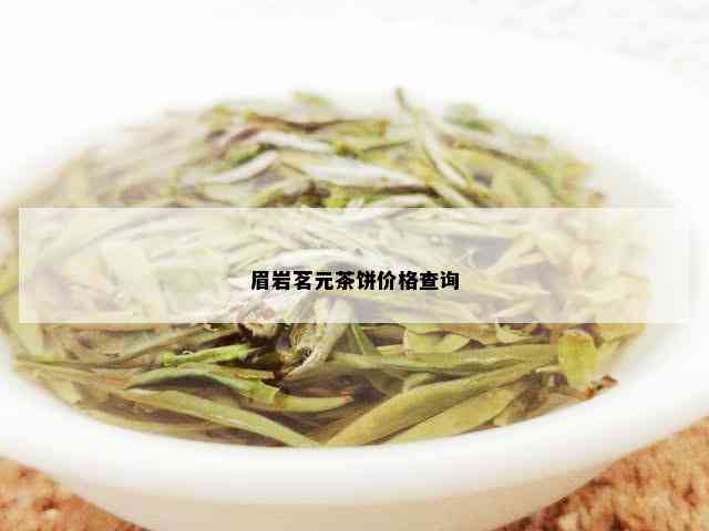 眉岩茗元茶饼价格查询