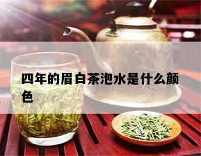 四年的眉白茶泡水是什么颜色