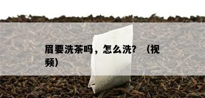 眉要洗茶吗，怎么洗？（视频）