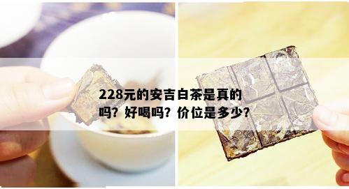 228元的安吉白茶是真的吗？好喝吗？价位是多少？