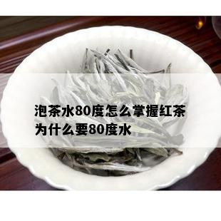 泡茶水80度怎么掌握红茶为什么要80度水