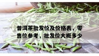 普洱茶批发价及价格表，零售价参考，批发价大概多少