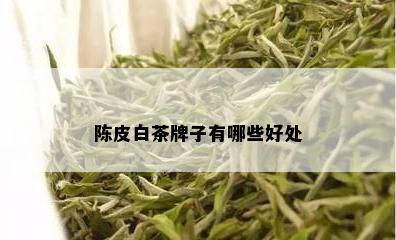 陈皮白茶牌子有哪些好处