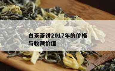 白茶茶饼2017年的价格与收藏价值