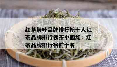 红茶茶叶品牌排行榜十大红茶品牌排行榜茶中国红：红茶品牌排行榜前十名