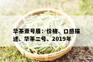 华茶壹号眉：价格、口感描述、华茶二号、2019年