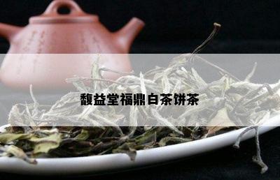 馥益堂福鼎白茶饼茶