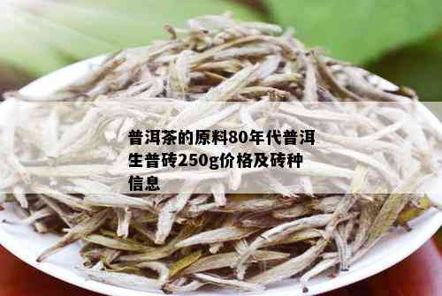 普洱茶的原料80年代普洱生普砖250g价格及砖种信息