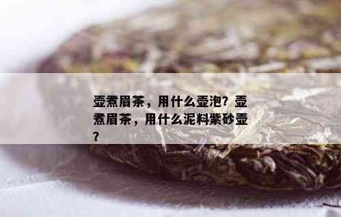 壶煮眉茶，用什么壶泡？壶煮眉茶，用什么泥料紫砂壶？