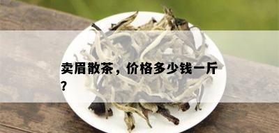 卖眉散茶，价格多少钱一斤？