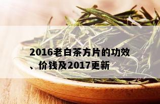 2016老白茶方片的功效、价钱及2017更新