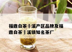 福鼎白茶磻溪产区品牌及福鼎白茶磻溪镇知名茶厂