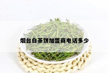 台白茶饼加盟商电话多少