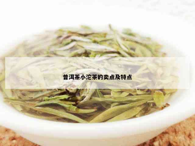 普洱茶小沱茶的卖点及特点