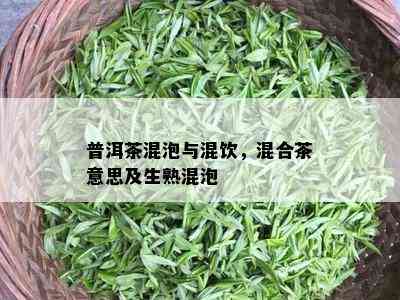 普洱茶混泡与混饮，混合茶意思及生熟混泡