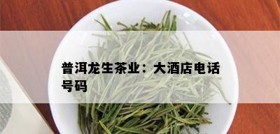 普洱龙生茶业：大店电话号码