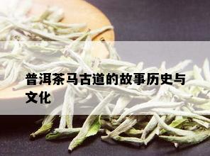 普洱茶马古道的故事历史与文化