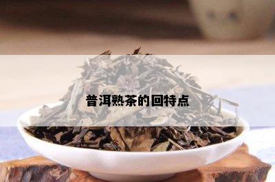 普洱熟茶的回特点