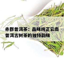 赤群普洱茶：品味纯正云南普洱古树茶的独特韵味