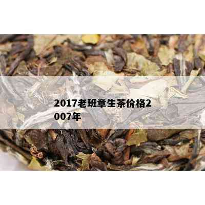 2017老班章生茶价格2007年