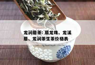 龙润眉茶: 眉龙珠、龙溪眉、龙润茶生茶价格表