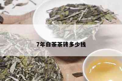 7年白茶茶砖多少钱